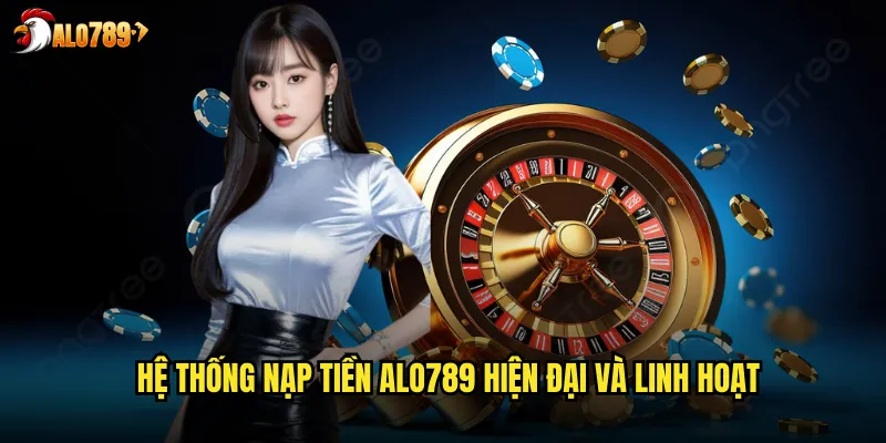 Hệ thống nạp tiền ALO789 hiện đại và linh hoạt