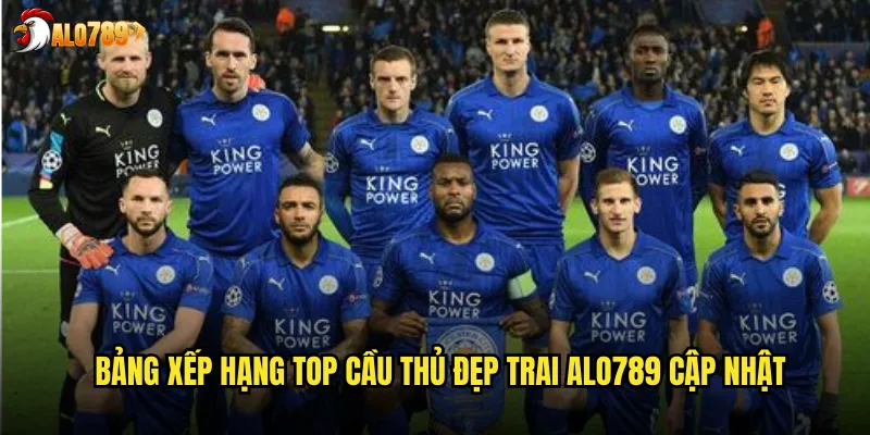 Bảng xếp hạng top cầu thủ đẹp trai ALO789 cập nhật