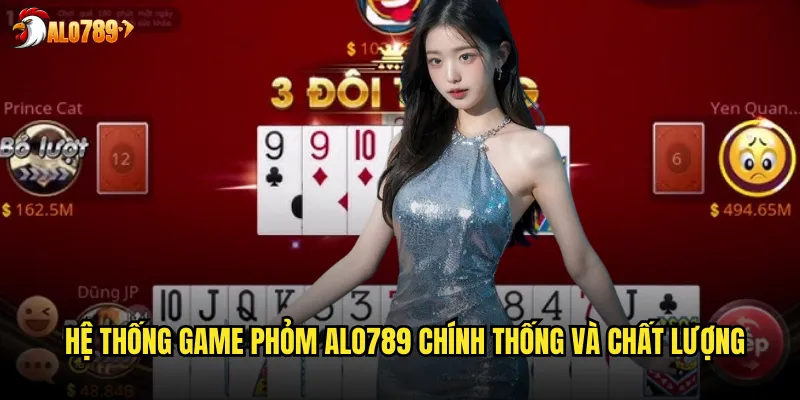Hệ thống game Phỏm ALO789 chính thống và chất lượng
